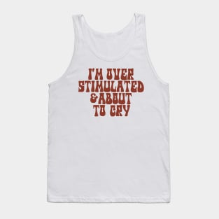 I'm Overstimulated And About To Cry Shirt, Mental Health, Overstimulated Moms Club Tank Top